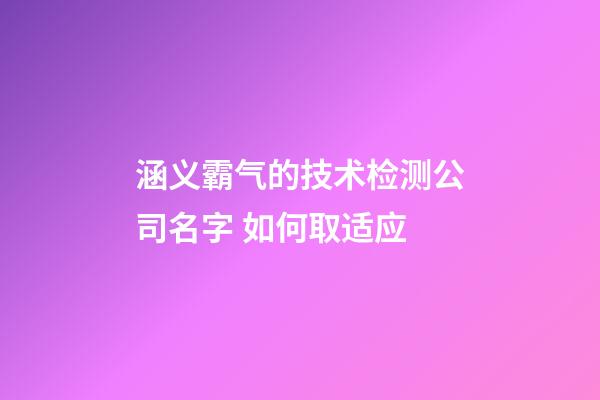 涵义霸气的技术检测公司名字 如何取适应-第1张-公司起名-玄机派